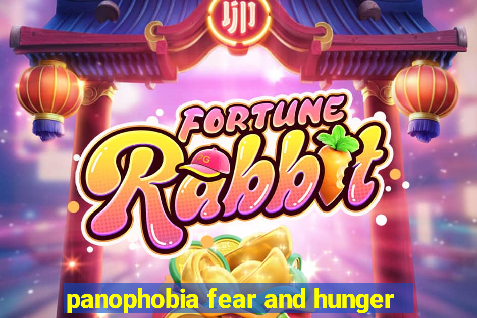 panophobia fear and hunger